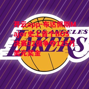 开云app-布达佩斯Major史上首个BO5决赛32强争夺125万美元奖金