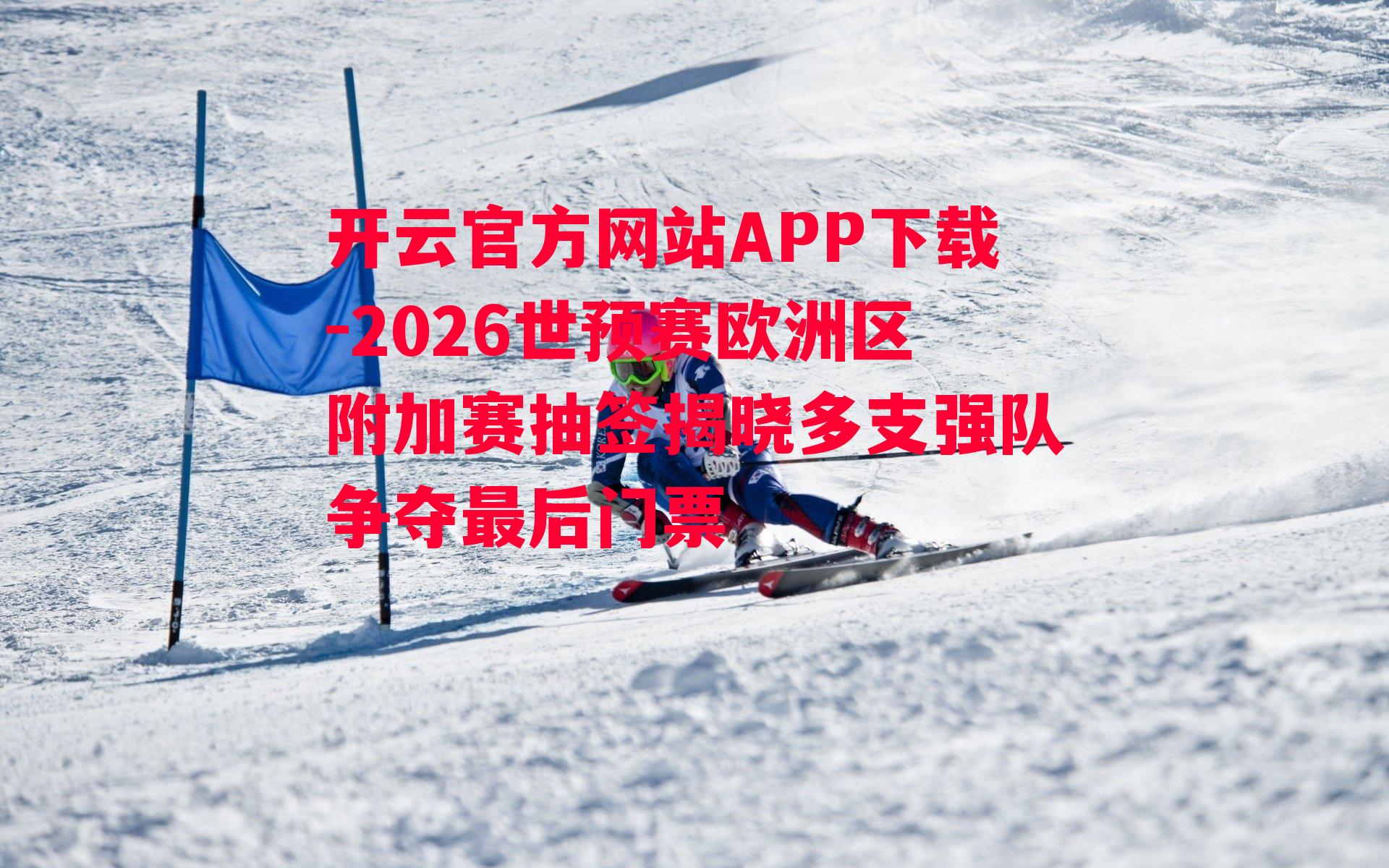 2026世预赛欧洲区附加赛抽签揭晓多支强队争夺最后门票